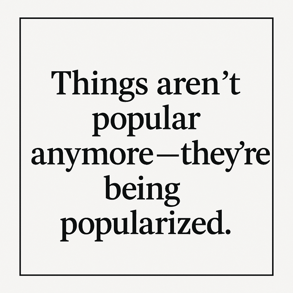 Is It Really Popular—Or Just Being Popularized?